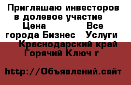 Приглашаю инвесторов в долевое участие. › Цена ­ 10 000 - Все города Бизнес » Услуги   . Краснодарский край,Горячий Ключ г.